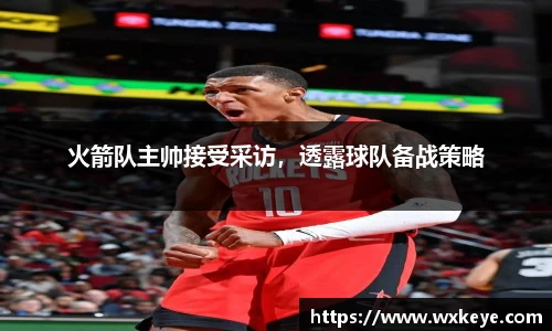 火箭队主帅接受采访，透露球队备战策略