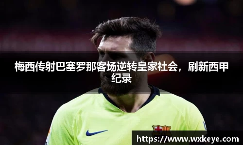 梅西传射巴塞罗那客场逆转皇家社会，刷新西甲纪录