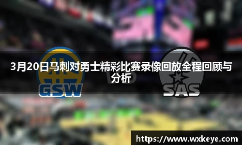 3月20日马刺对勇士精彩比赛录像回放全程回顾与分析