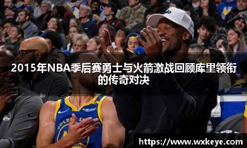 2015年NBA季后赛勇士与火箭激战回顾库里领衔的传奇对决