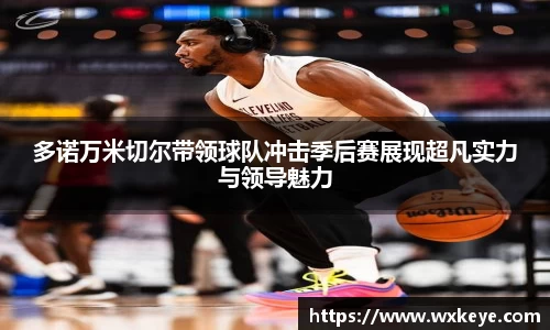 多诺万米切尔带领球队冲击季后赛展现超凡实力与领导魅力