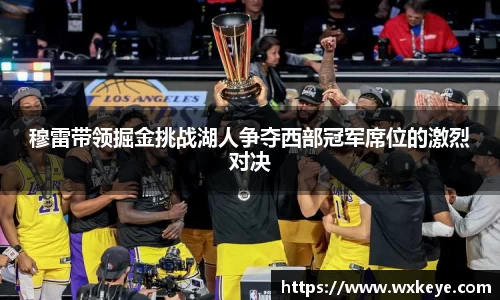 穆雷带领掘金挑战湖人争夺西部冠军席位的激烈对决